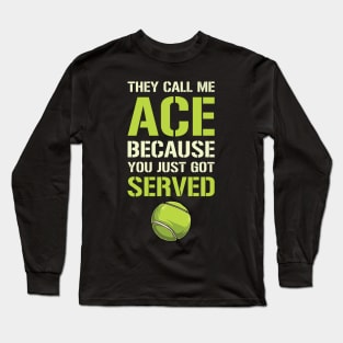 They Call Me Ace Because You Just Got Served Long Sleeve T-Shirt